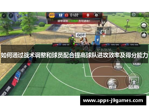 如何通过战术调整和球员配合提高球队进攻效率及得分能力